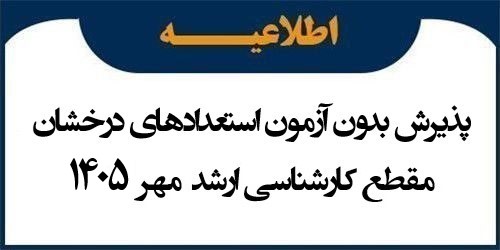 اطلاعیه پذیرش بدون آزمون استعدادهای درخشان در مقطع کارشناسی ارشد