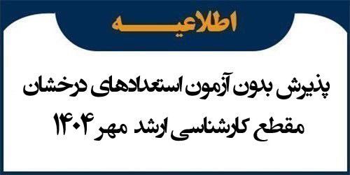 اطلاعیه پذیرش بدون آزمون استعدادهای درخشان مقطع کارشناسی ارشد مهر 1404