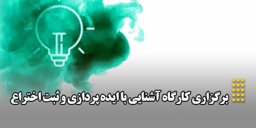 برگزاری کارگاه «آشنایی با ایده‌پردازی و ثبت اختراع»